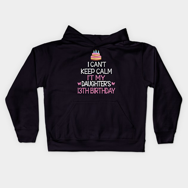 I Can't Keep Calm It's My Daughter's 13th Birthday Happy Father Mother Daddy Mommy Mama Kids Hoodie by bakhanh123